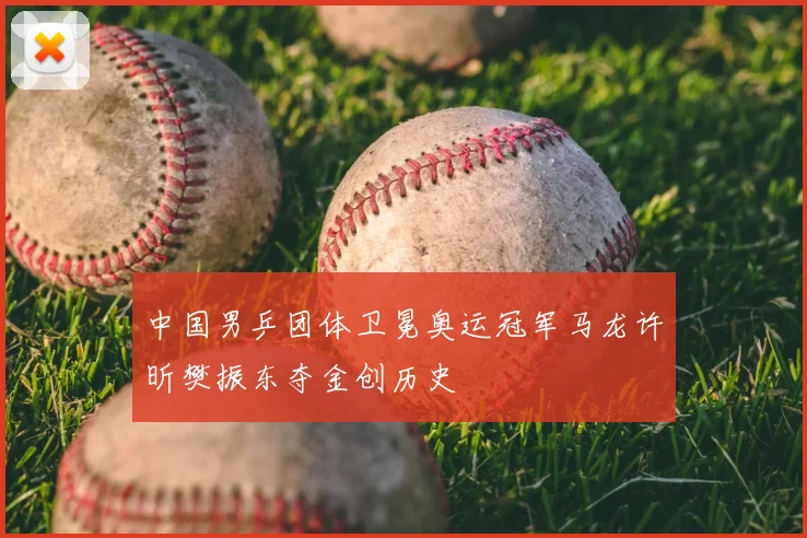 中国男乒团体卫冕奥运冠军马龙许昕樊振东夺金创历史